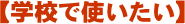 学校で使いたい