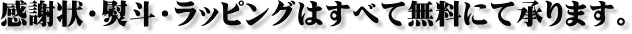 感謝状・熨斗・ラッピングはすべて無料にて承ります。